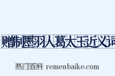 赠制墨羽人葛太玉近义词是什么意思的图片